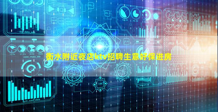 衡水附近夜店ktv招聘生意好保进房